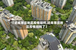 【近来莘庄地区疫情如何,近来莘庄地区疫情如何了】