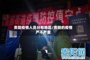 贵阳疫情人员分布地区/贵阳的疫情严不严重