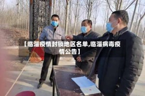 【临淄疫情封锁地区名单,临淄病毒疫情公告】