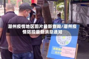 潮州疫情地区图片最新查询/潮州疫情防控最新消息通知