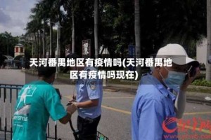 天河番禺地区有疫情吗(天河番禺地区有疫情吗现在)