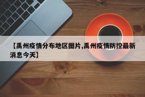 【禹州疫情分布地区图片,禹州疫情防控最新消息今天】