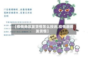【疫情地区发货慢怎么投诉,疫情期间发货慢】