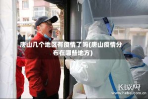 唐山几个地区有疫情了吗(唐山疫情分布在哪些地方)