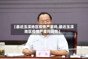 【最近玉溪地区疫情严重吗,最近玉溪地区疫情严重吗现在】