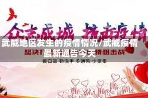 武威地区发生的疫情情况/武威疫情最新通告今天