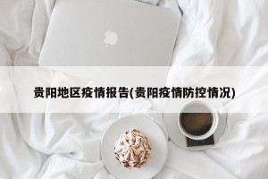 贵阳地区疫情报告(贵阳疫情防控情况)