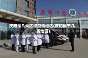 庆阳是几类区域疫情地区(庆阳属于几类地区)