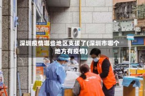 深圳疫情哪些地区支援了(深圳市哪个地方有疫情)