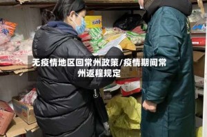 无疫情地区回常州政策/疫情期间常州返程规定