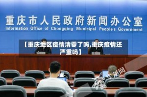 【重庆地区疫情清零了吗,重庆疫情还严重吗】