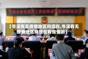 【岑溪有无疫情地区吗现在,岑溪有无疫情地区吗现在有疫情吗】