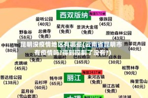 昆明没疫情地区有哪些(云南省昆明市有疫情吗?得到控制了没有?)