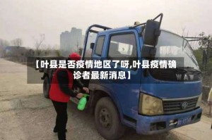 【叶县是否疫情地区了呀,叶县疫情确诊者最新消息】