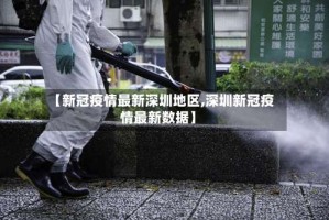 【新冠疫情最新深圳地区,深圳新冠疫情最新数据】