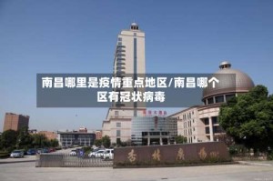 南昌哪里是疫情重点地区/南昌哪个区有冠状病毒