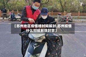 【苏州地区疫情啥时间解封,苏州疫情什么时候解除封禁】