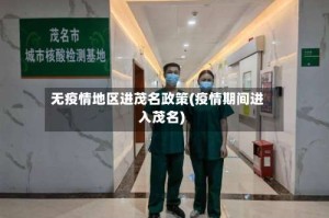无疫情地区进茂名政策(疫情期间进入茂名)
