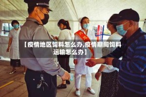【疫情地区饲料怎么办,疫情期间饲料运输怎么办】