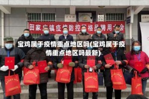 宝鸡属于疫情重点地区吗(宝鸡属于疫情重点地区吗最新)