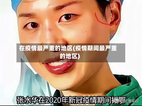 在疫情最严重的地区(疫情期间最严重的地区)-第3张图片