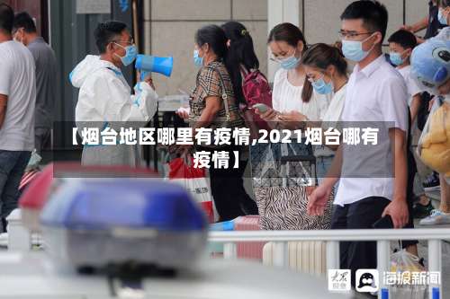 【烟台地区哪里有疫情,2021烟台哪有疫情】-第2张图片