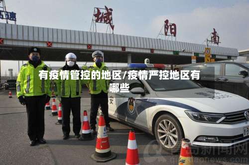 有疫情管控的地区/疫情严控地区有哪些-第1张图片