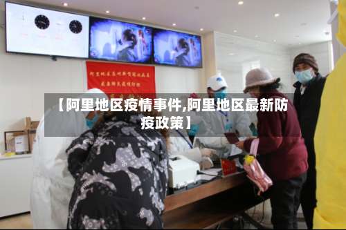 【阿里地区疫情事件,阿里地区最新防疫政策】-第3张图片