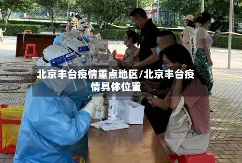 北京丰台疫情重点地区/北京丰台疫情具体位置-第2张图片