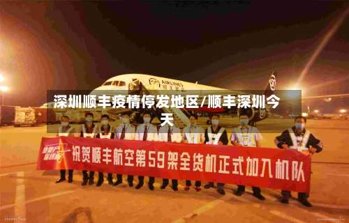 深圳顺丰疫情停发地区/顺丰深圳今天-第2张图片