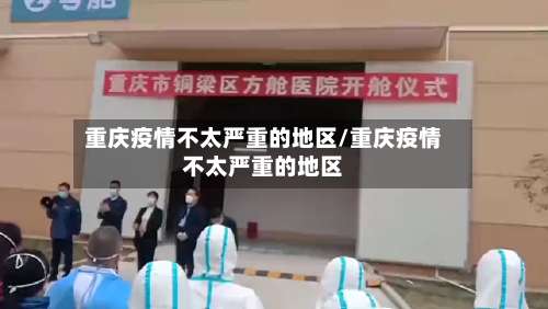 重庆疫情不太严重的地区/重庆疫情不太严重的地区-第2张图片