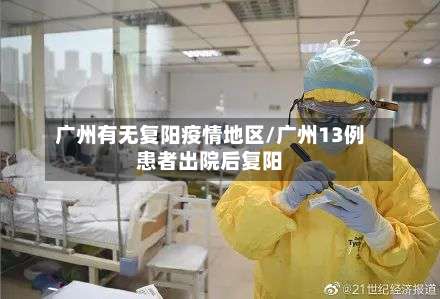 广州有无复阳疫情地区/广州13例患者出院后复阳-第1张图片