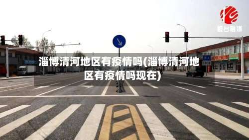 淄博清河地区有疫情吗(淄博清河地区有疫情吗现在)-第1张图片
