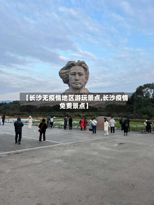【长沙无疫情地区游玩景点,长沙疫情免费景点】-第1张图片