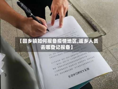 【回乡镇如何报备疫情地区,返乡人员去哪登记报备】-第2张图片