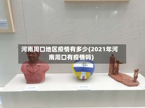 河南周口地区疫情有多少(2021年河南周口有疫情吗)-第1张图片