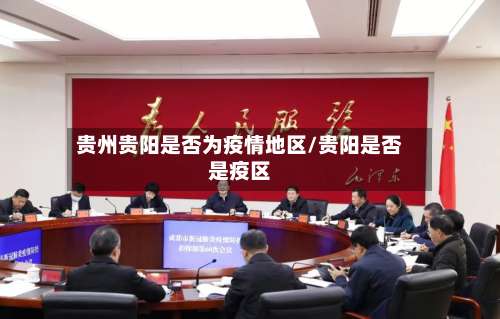 贵州贵阳是否为疫情地区/贵阳是否是疫区-第1张图片