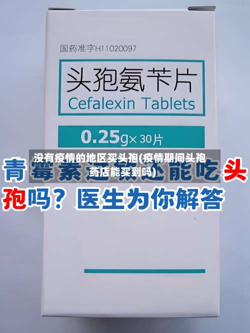 没有疫情的地区买头孢(疫情期间头孢药店能买到吗)-第1张图片