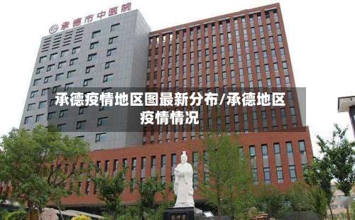 承德疫情地区图最新分布/承德地区疫情情况-第1张图片