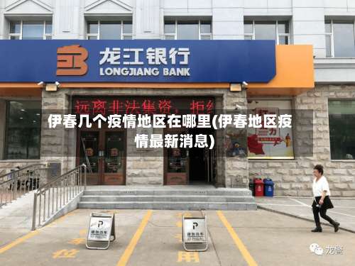 伊春几个疫情地区在哪里(伊春地区疫情最新消息)-第3张图片