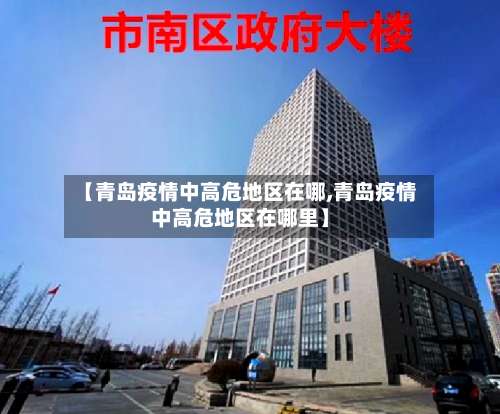 【青岛疫情中高危地区在哪,青岛疫情中高危地区在哪里】-第2张图片