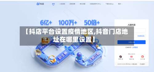 【抖店平台设置疫情地区,抖音门店地址在哪里设置】-第1张图片