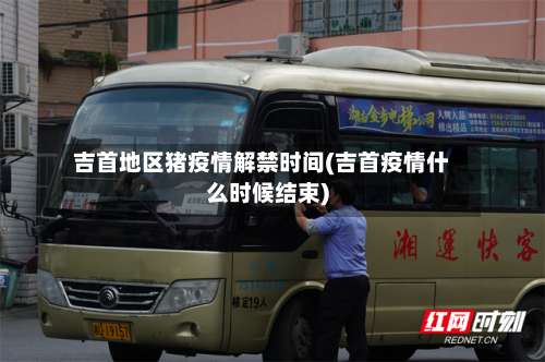 吉首地区猪疫情解禁时间(吉首疫情什么时候结束)-第1张图片