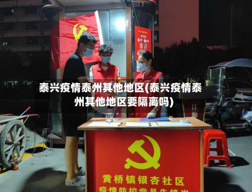 泰兴疫情泰州其他地区(泰兴疫情泰州其他地区要隔离吗)-第1张图片