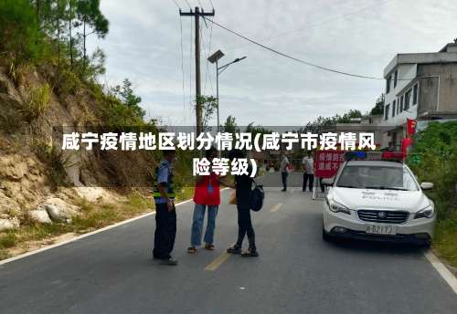 咸宁疫情地区划分情况(咸宁市疫情风险等级)-第3张图片