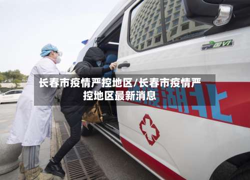 长春市疫情严控地区/长春市疫情严控地区最新消息-第1张图片