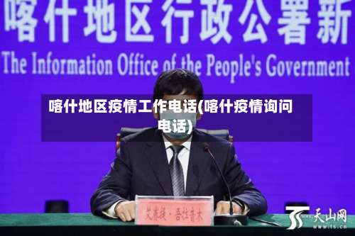 喀什地区疫情工作电话(喀什疫情询问电话)-第1张图片