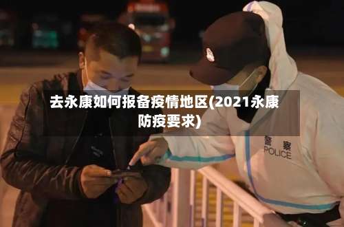 去永康如何报备疫情地区(2021永康防疫要求)-第2张图片