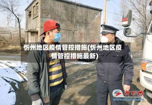 忻州地区疫情管控措施(忻州地区疫情管控措施最新)-第1张图片