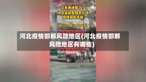 河北疫情邯郸风险地区(河北疫情邯郸风险地区有哪些)-第2张图片